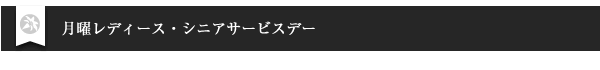 月曜レディース・シニアサービスデー